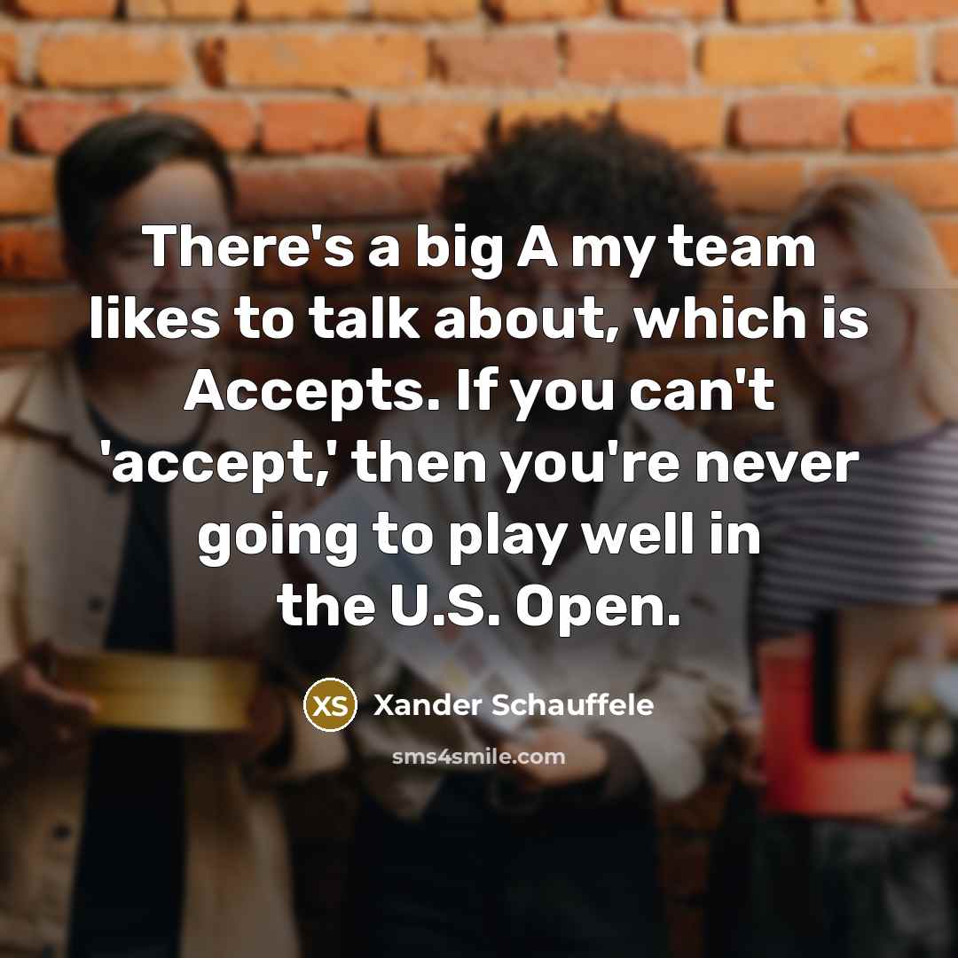 “There's a big A my team likes to talk about,…” quote by Xander Schauffele