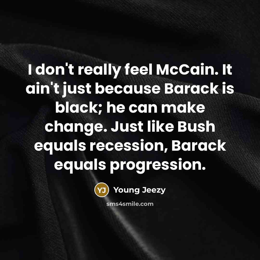 “I don't really feel McCain. It ain't just because Barack…” quote by Young Jeezy