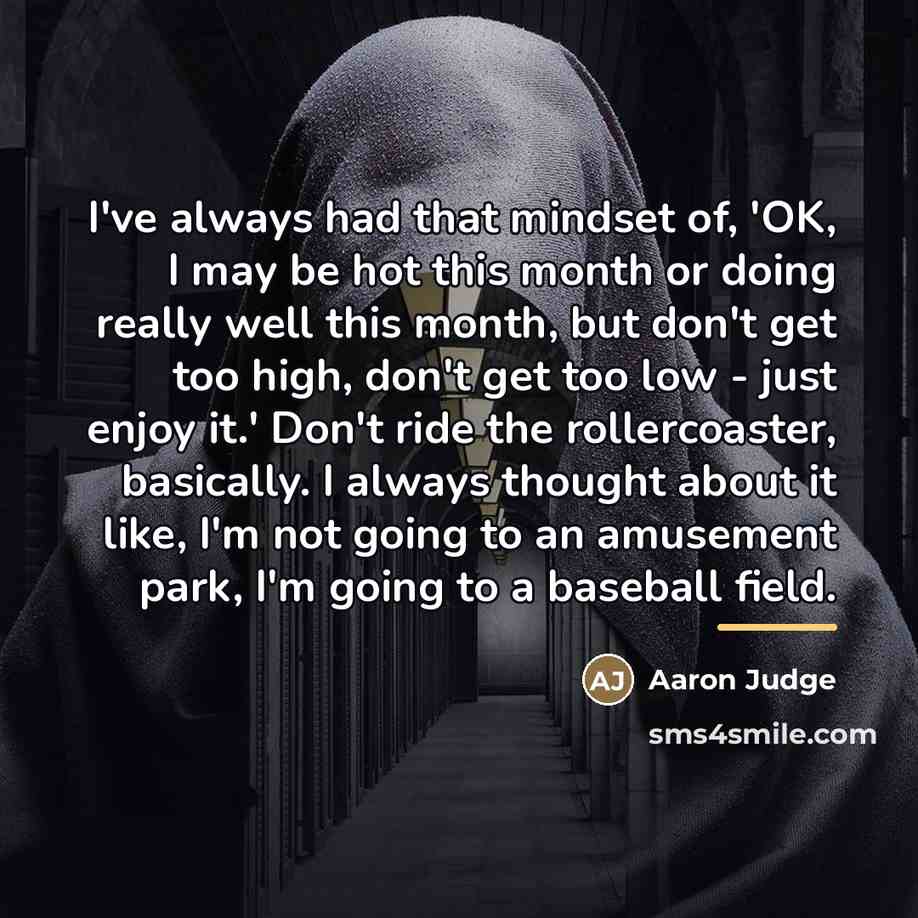 “I've always had that mindset of, 'OK, I may be…” quote by Aaron Judge