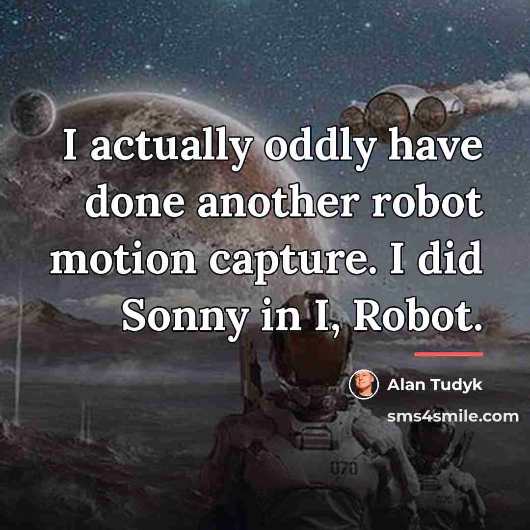 “I actually oddly have done another robot motion capture. I…” quote by Alan Tudyk