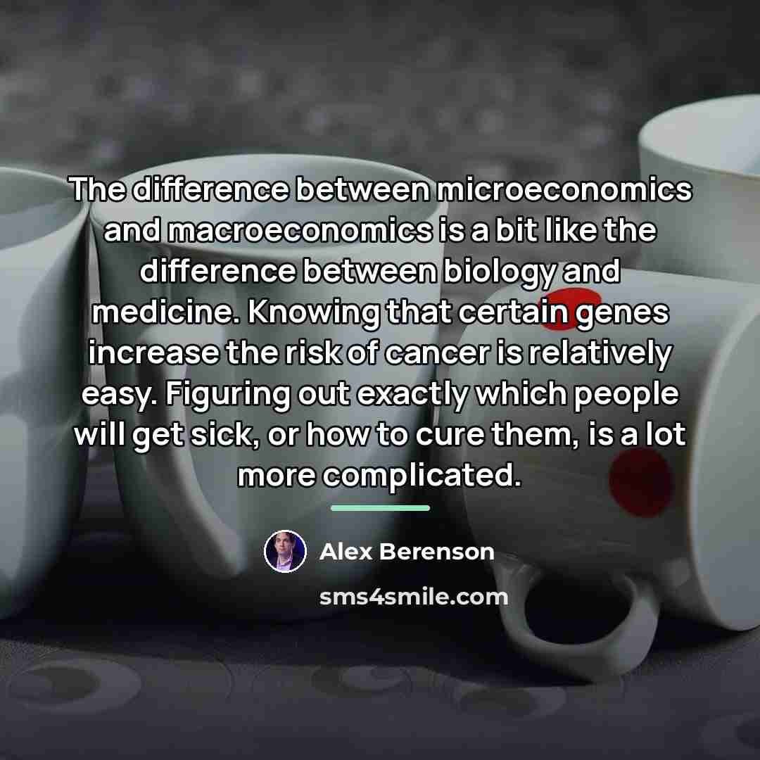 “The difference between microeconomics and macroeconomics is a bit like…” quote by Alex Berenson