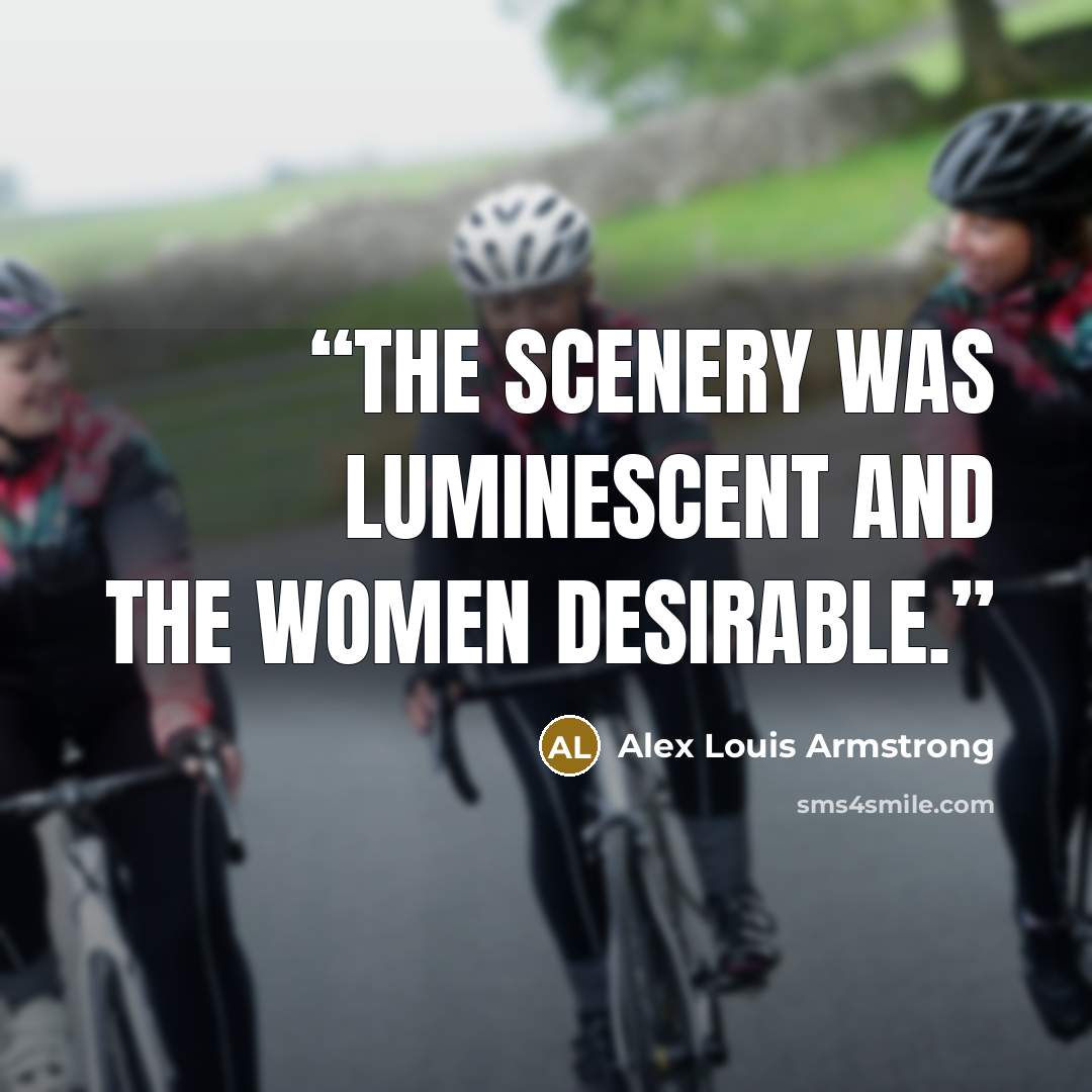 “The scenery was luminescent and the women desirable.” quote by Alex Louis Armstrong