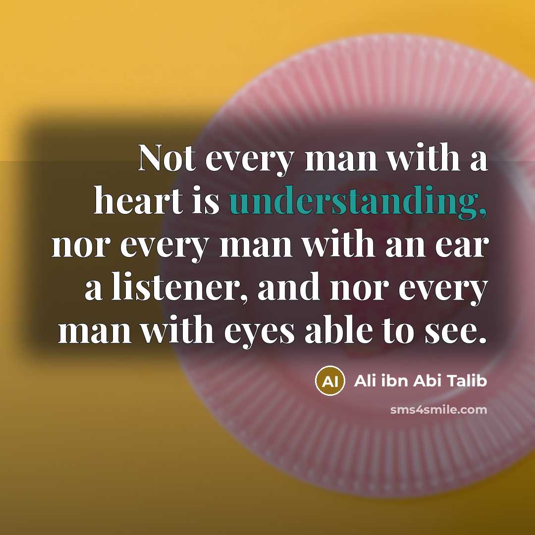 “Not every man with a heart is understanding, nor every…” quote by Ali ibn Abi Talib