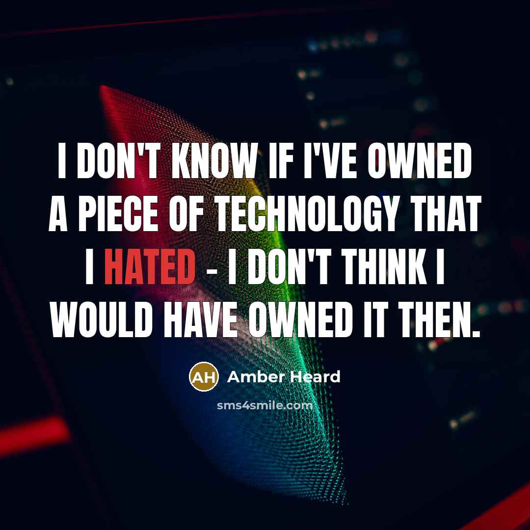 “I don't know if I've owned a piece of technology…” quote by Amber Heard