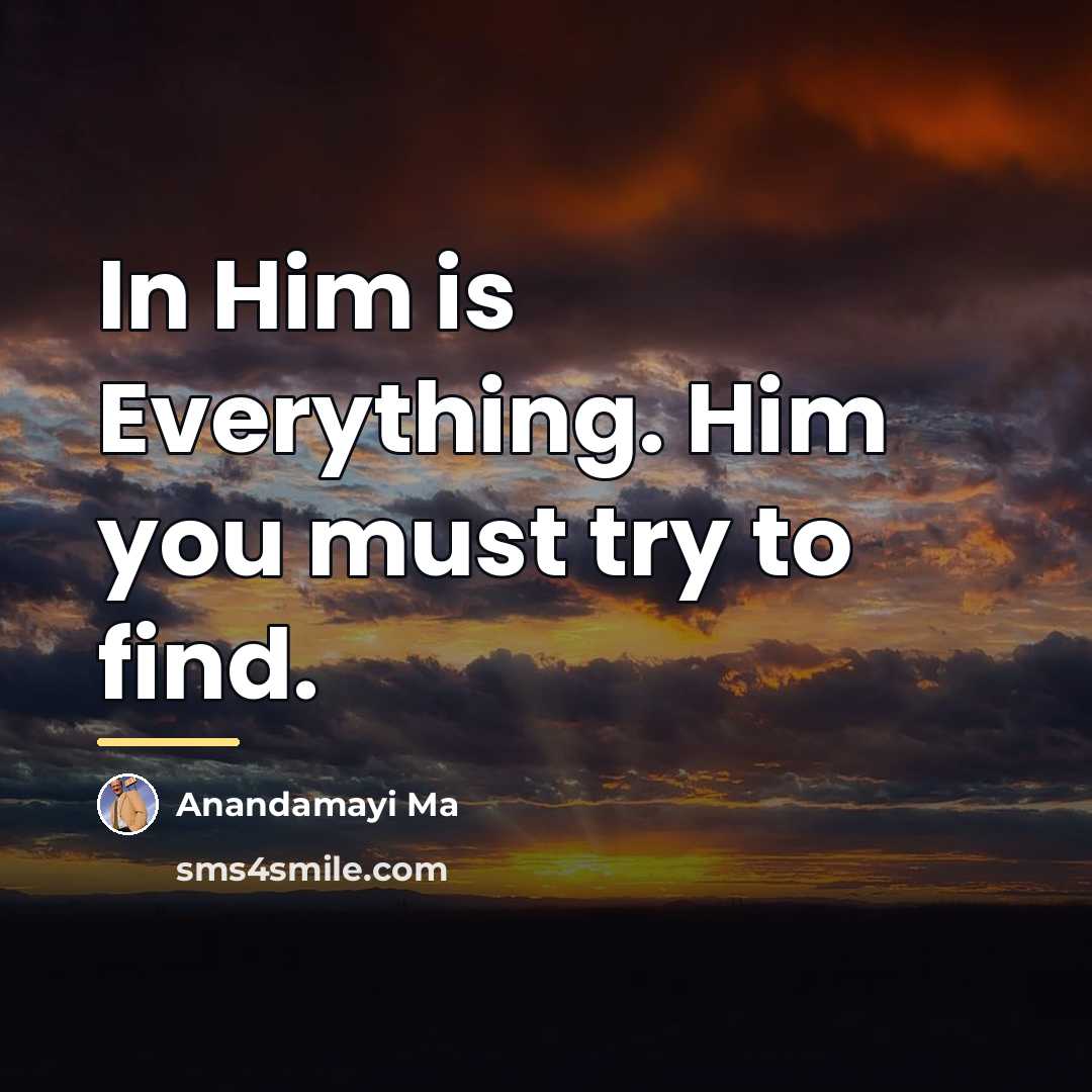 “In Him is Everything. Him you must try to find.…” quote by Anandamayi Ma