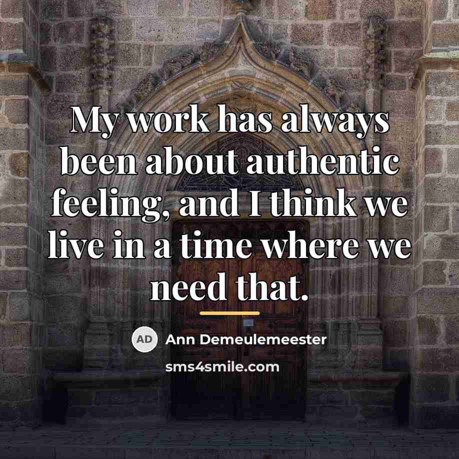 “My work has always been about authentic feeling, and I…” quote by Ann Demeulemeester