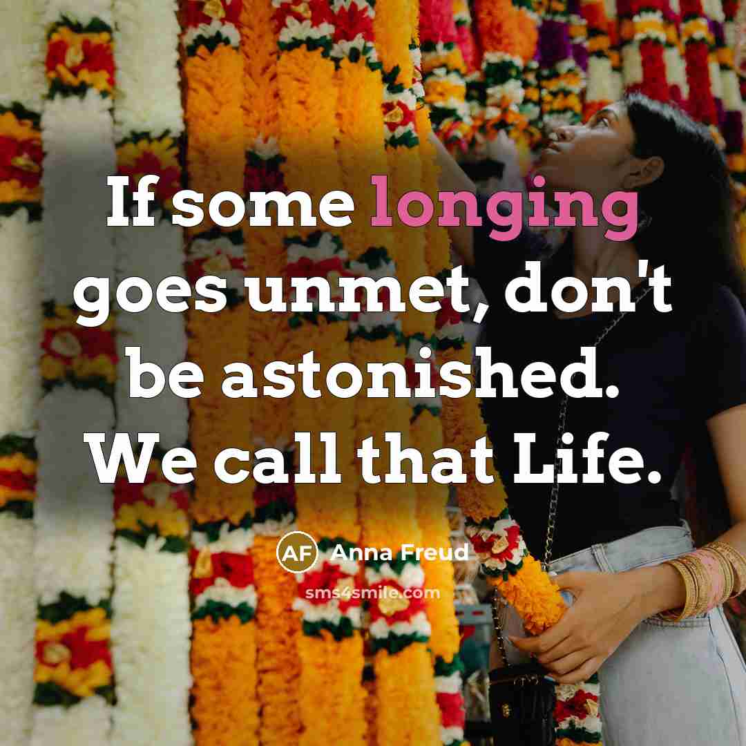 “If some longing goes unmet, don't be astonished. We call…” quote by Anna Freud