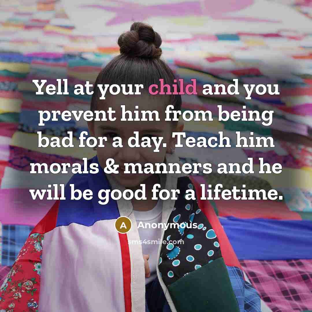 “Yell at your child and you prevent him from being…” quote by Anonymous