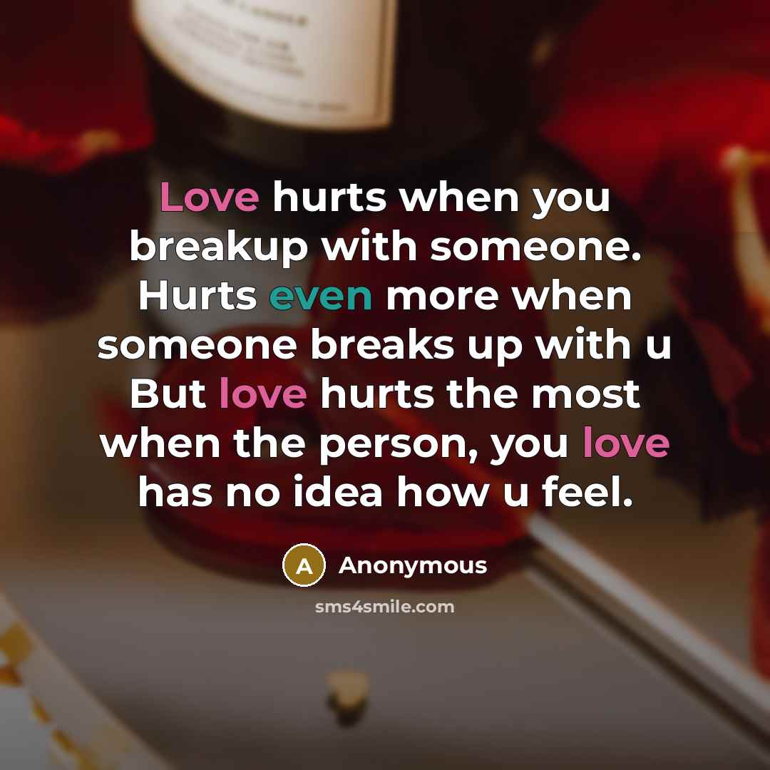 “Love hurts when you breakup with someone. Hurts even more…” quote by Anonymous