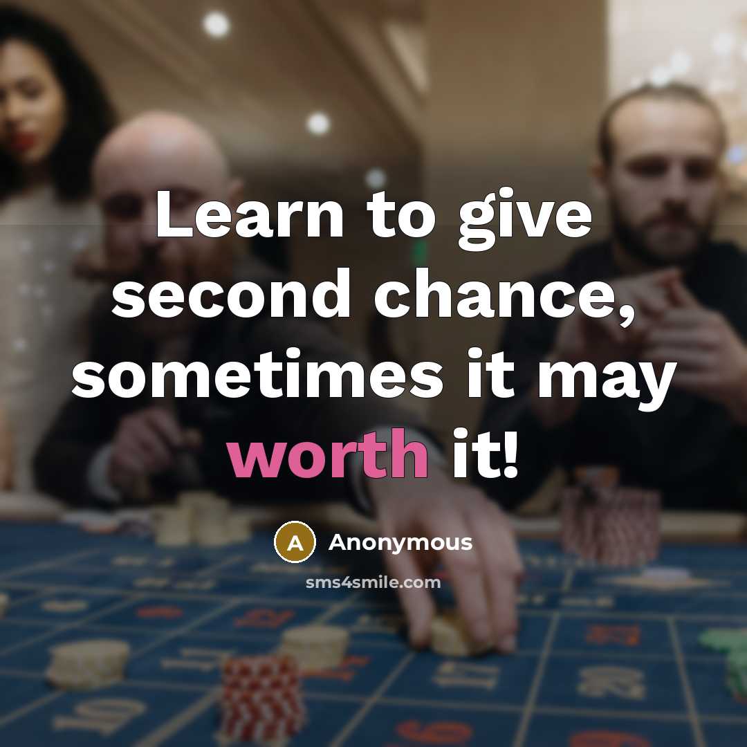 “Learn to give second chance, sometimes it may worth it!” quote by Anonymous