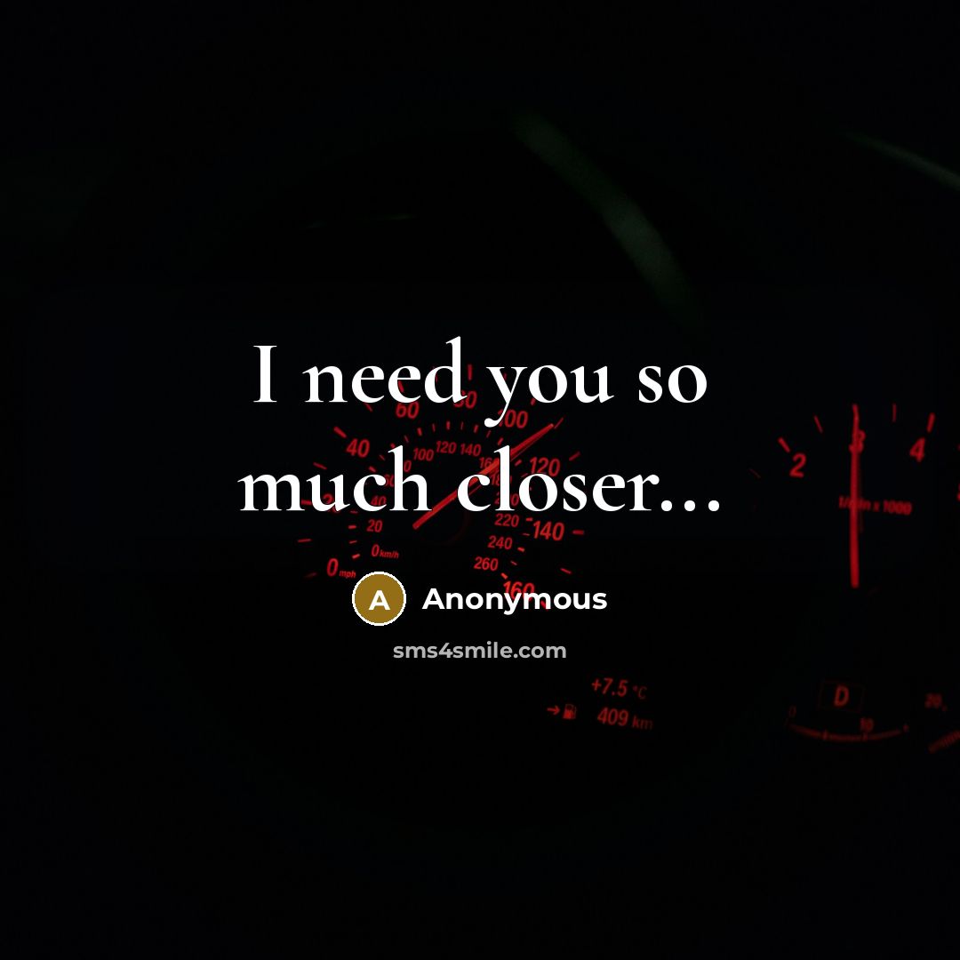 “I need you so much closer...” quote by Anonymous