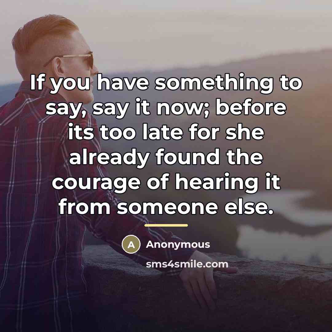 “If you have something to say, say it now; before…” quote by Anonymous