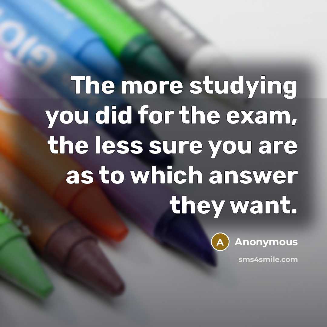 “The more studying you did for the exam, the less…” quote by Anonymous