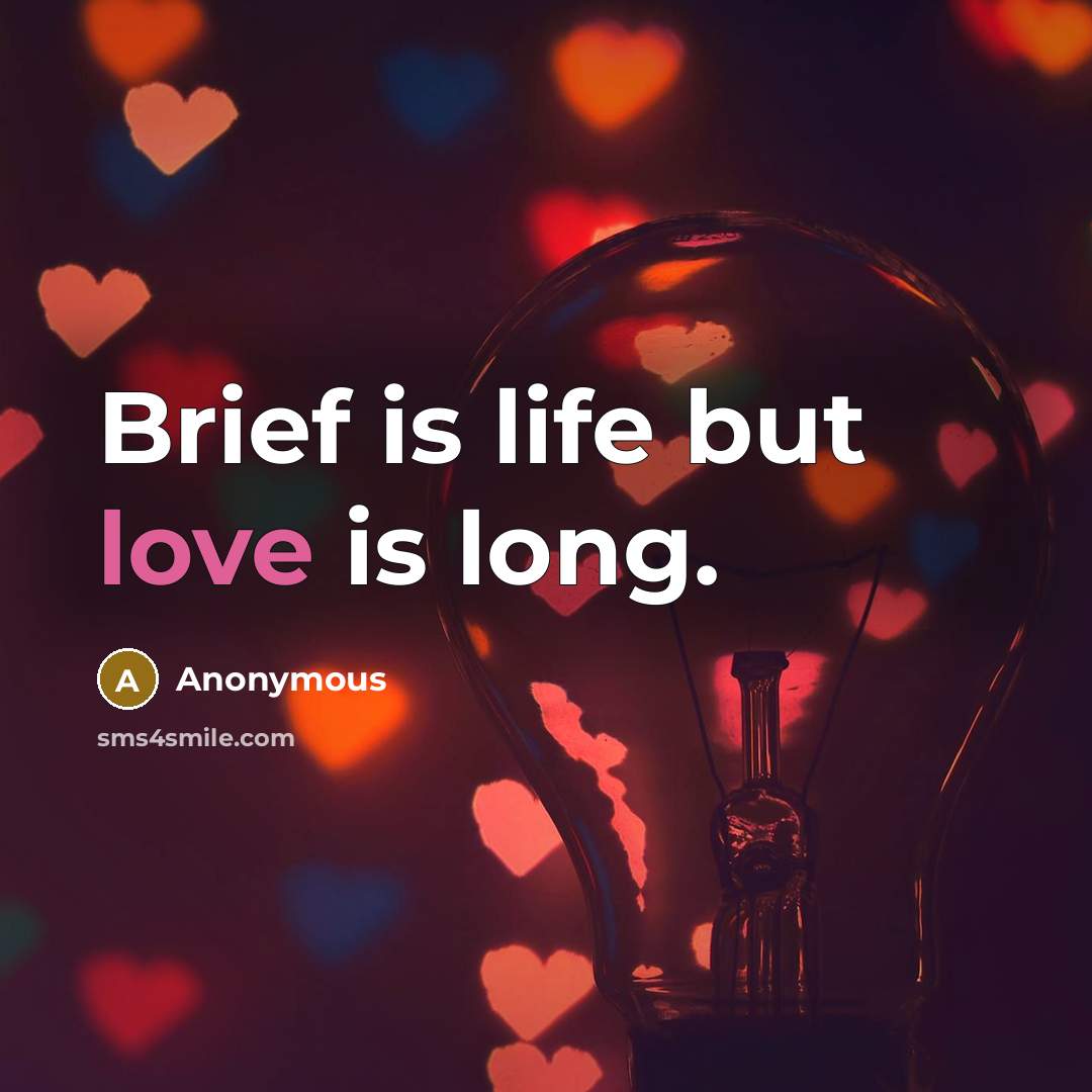 “Brief is life but love is long.…” quote by Anonymous