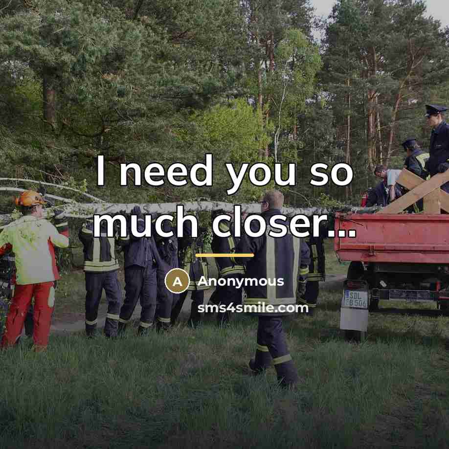 “I need you so much closer...…” quote by Anonymous