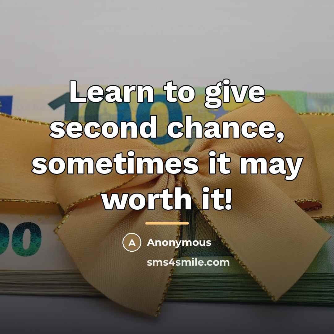 “Learn to give second chance, sometimes it may worth it!…” quote by Anonymous