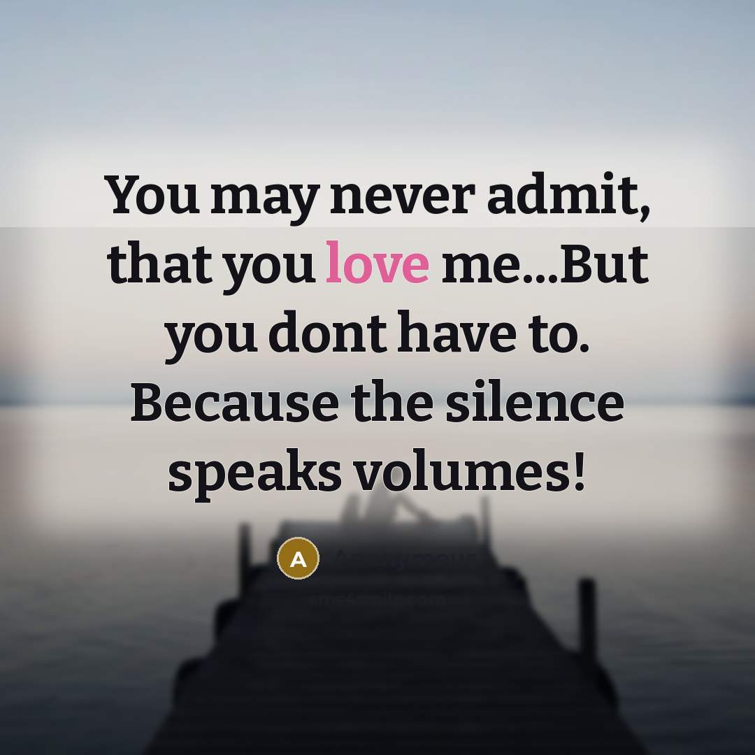 “You may never admit, that you love me...But you dont…” quote by Anonymous