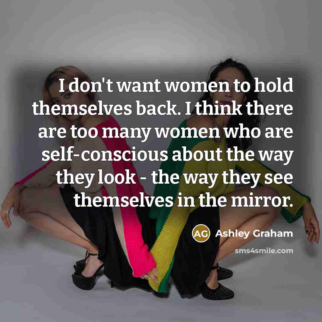 “I don't want women to hold themselves back. I think…” quote by Ashley Graham