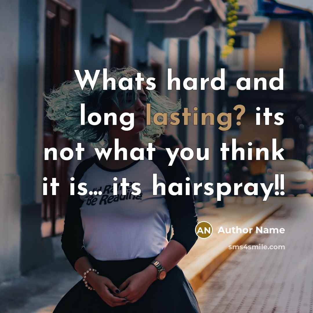 “Whats hard and long lasting? its not what you think it is... its hairspray!!” quote by Author Name