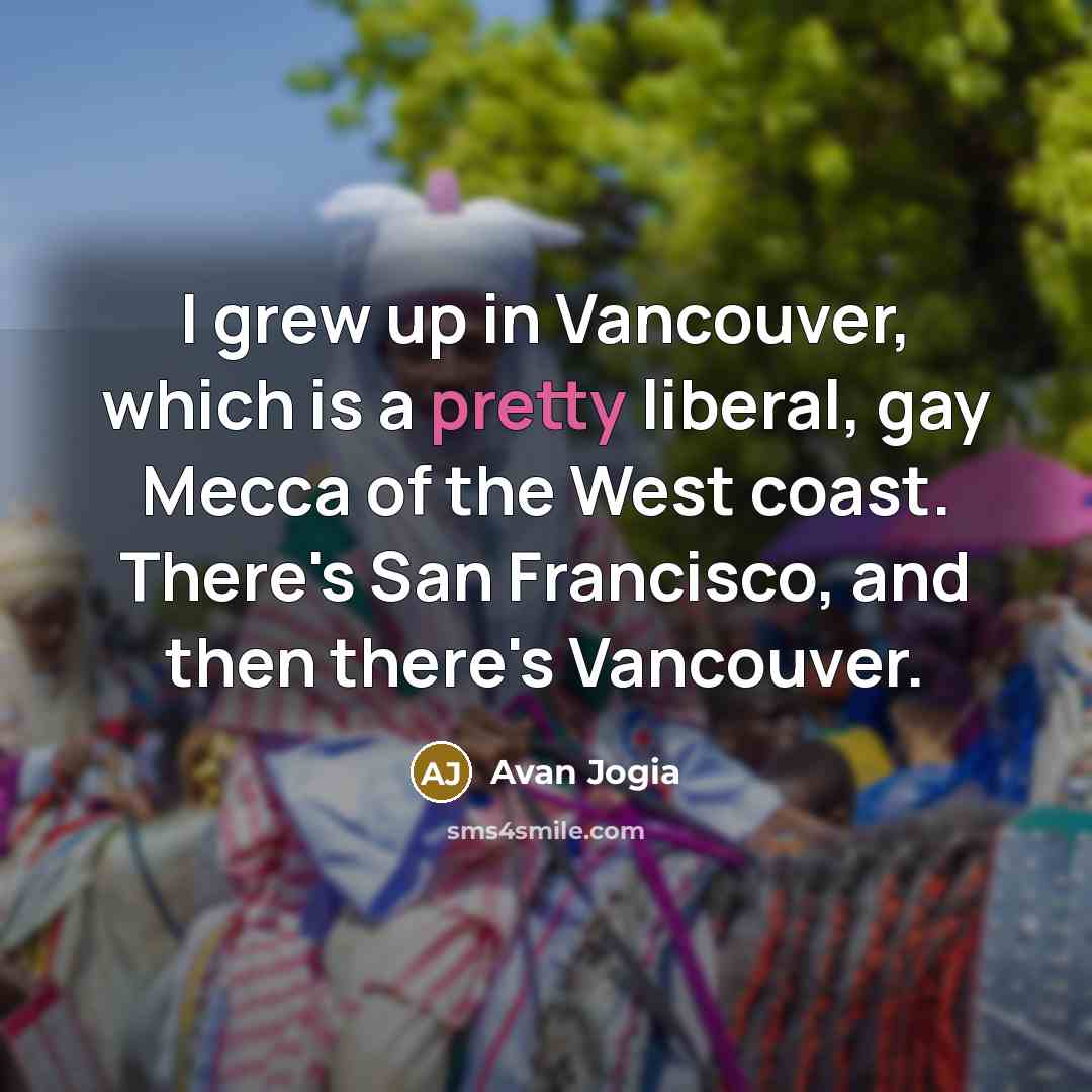 “I grew up in Vancouver, which is a pretty liberal,…” quote by Avan Jogia