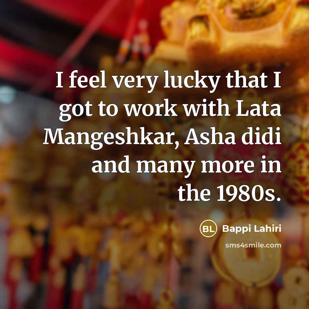 “I feel very lucky that I got to work with…” quote by Bappi Lahiri