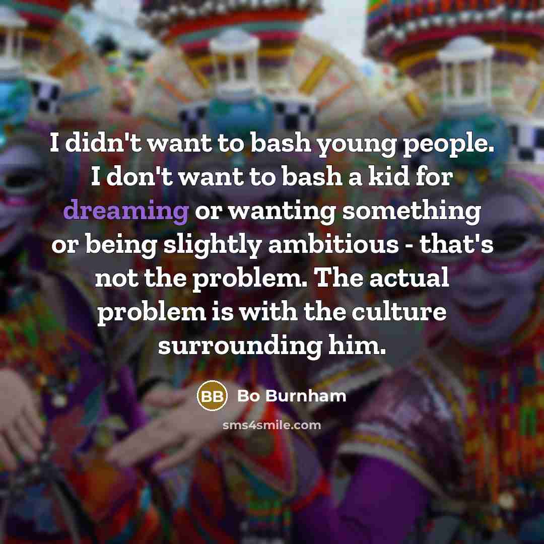 “I didn't want to bash young people. I don't want…” quote by Bo Burnham