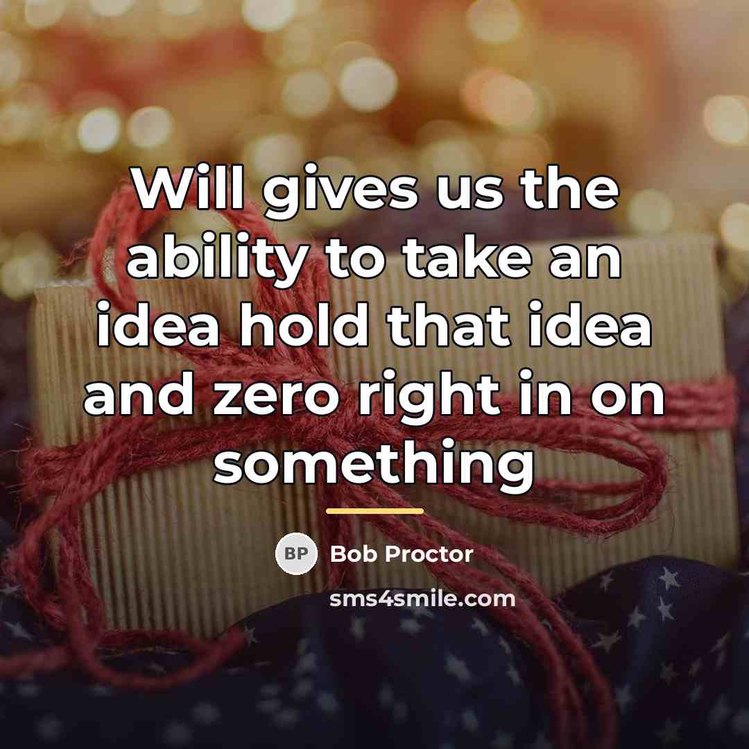 “Will gives us the ability to take an idea hold…” quote by Bob Proctor