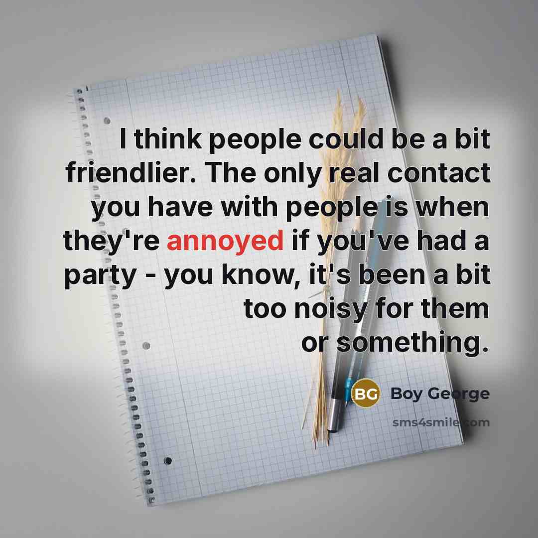 “I think people could be a bit friendlier. The only…” quote by Boy George