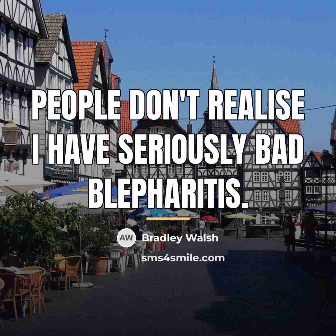 “People don't realise I have seriously bad blepharitis.…” quote by Bradley Walsh