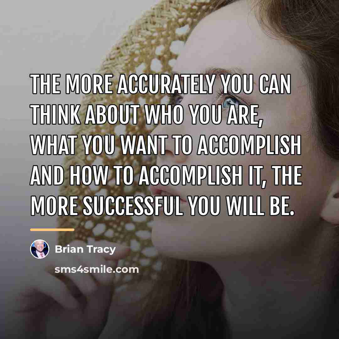 “The more accurately you can think about who you are,…” quote by Brian Tracy