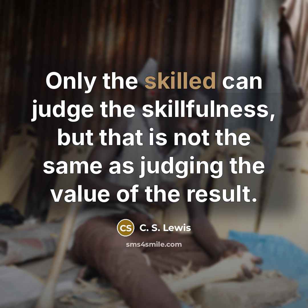 “Only the skilled can judge the skillfulness, but that is…” quote by C. S. Lewis