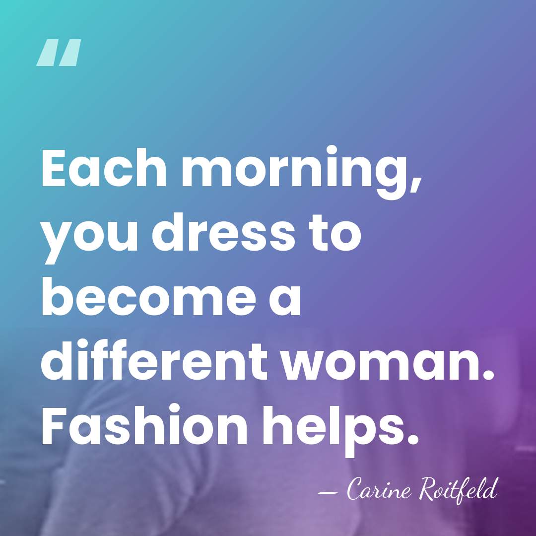 Each morning, you dress to become a different woman. Fashion helps. - Carine Roitfeld