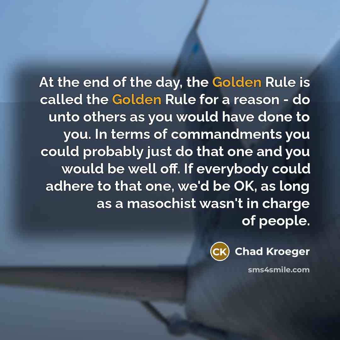 “At the end of the day, the Golden Rule is…” quote by Chad Kroeger
