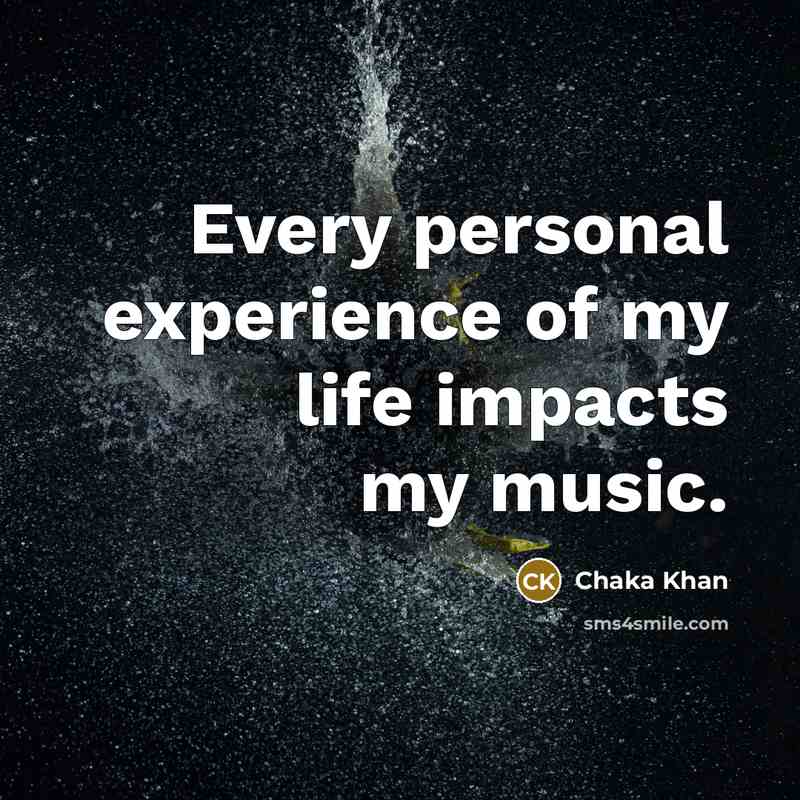 “Every personal experience of my life impacts my music.…” quote by Chaka Khan