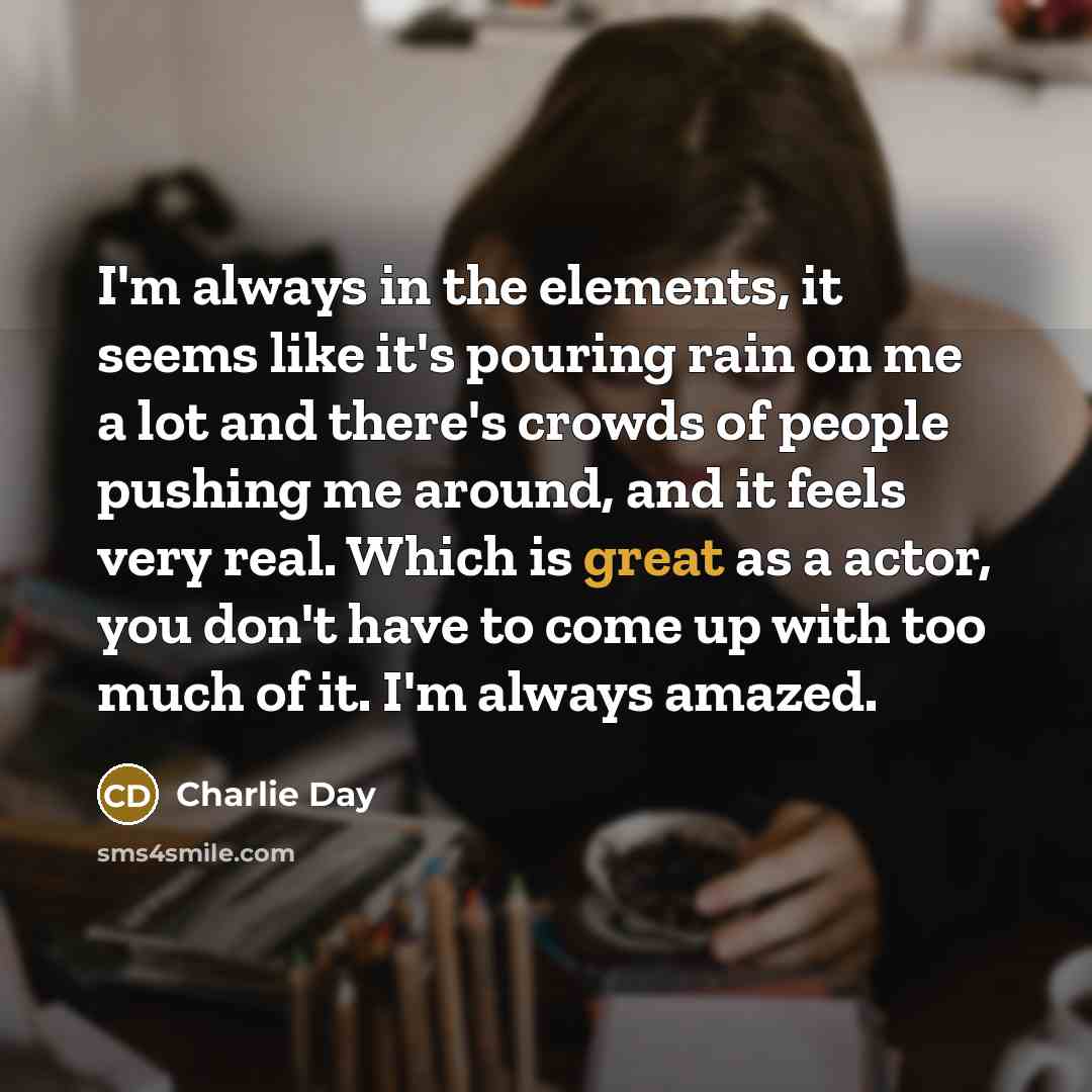 “I'm always in the elements, it seems like it's pouring…” quote by Charlie Day