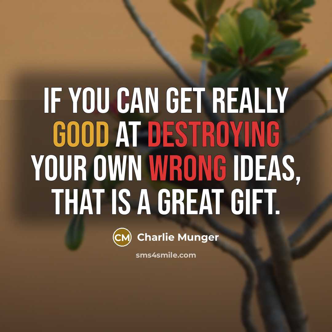 “If you can get really good at destroying your own wrong ideas, that is a great gift.” quote by Charlie Munger