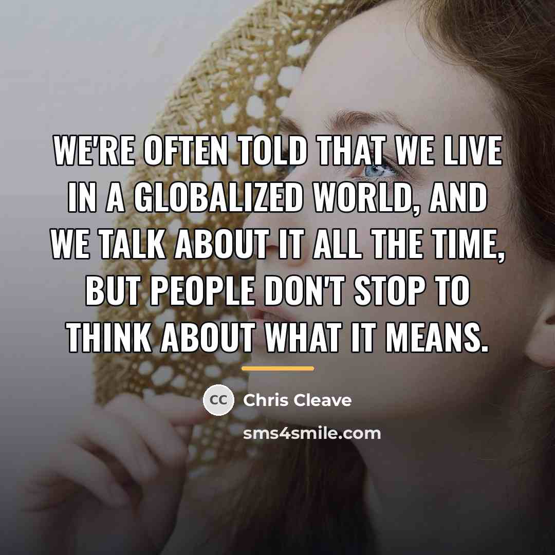 “We're often told that we live in a globalized world,…” quote by Chris Cleave