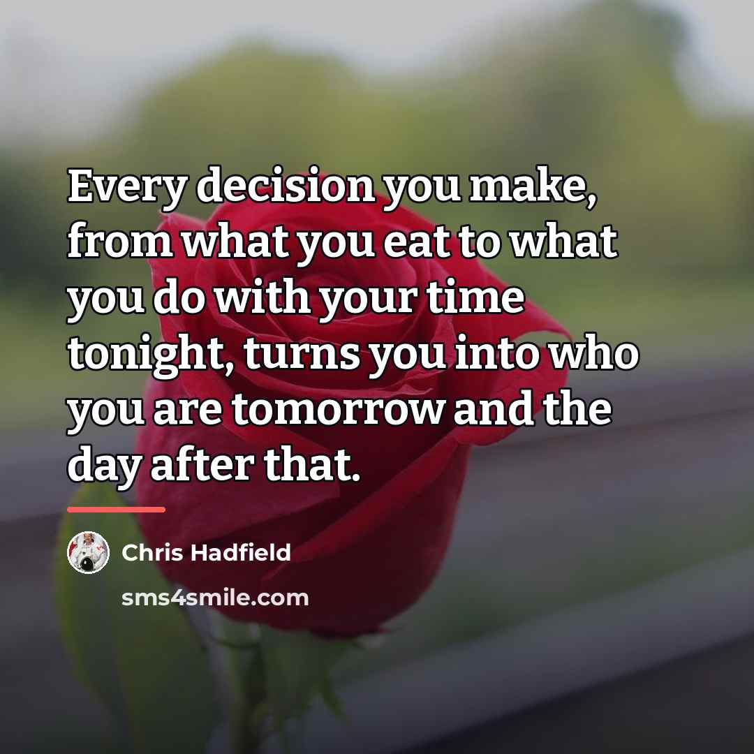 “Every decision you make, from what you eat to what…” quote by Chris Hadfield