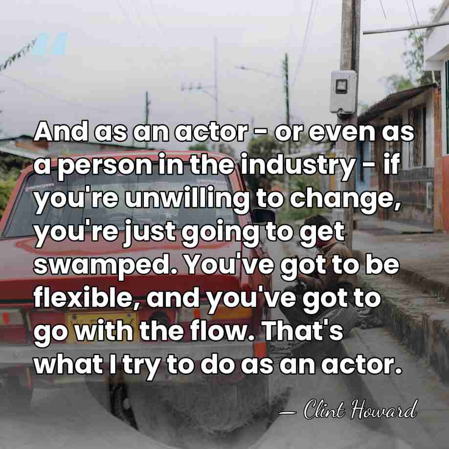 And as an actor - or even as a person in the&hellip; - Clint Howard