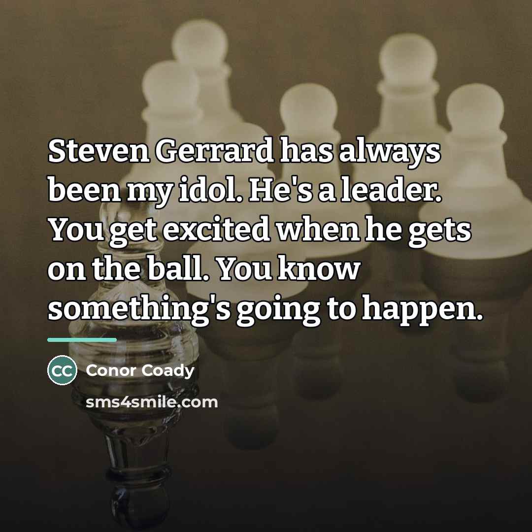 “Steven Gerrard has always been my idol. He's a leader.…” quote by Conor Coady