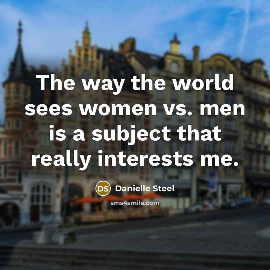 “The way the world sees women vs. men is a…” quote by Danielle Steel