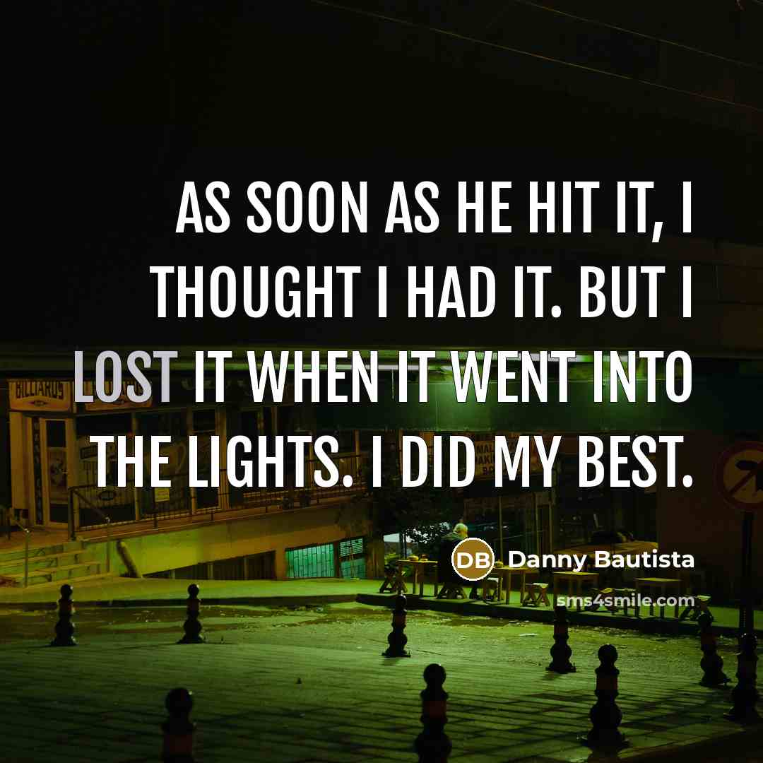 “As soon as he hit it, I thought I had…” quote by Danny Bautista