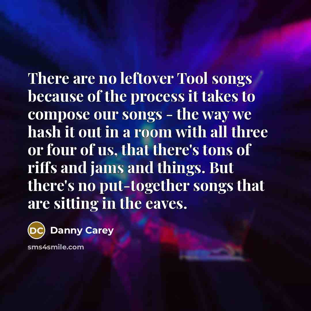 “There are no leftover Tool songs because of the process…” quote by Danny Carey