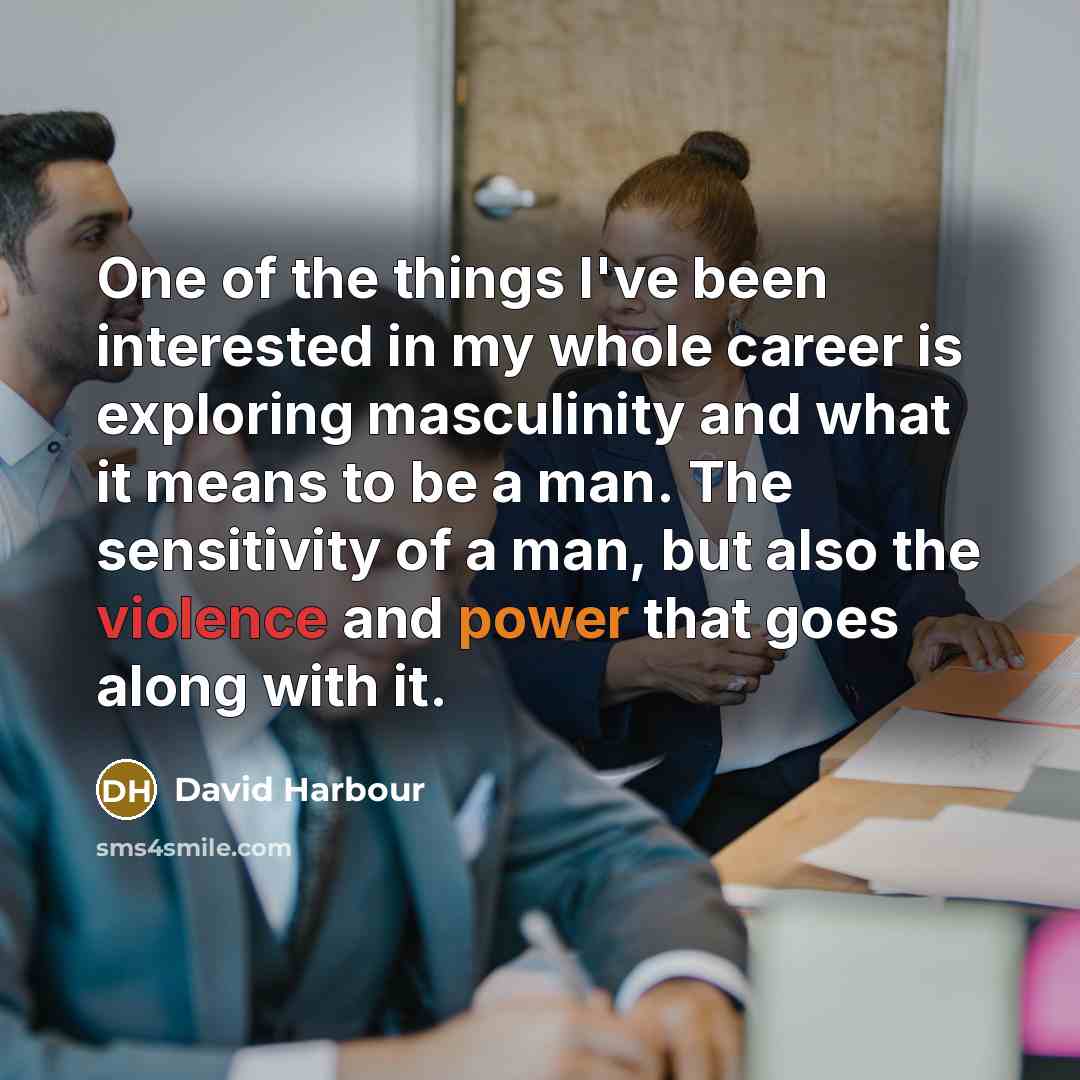 “One of the things I've been interested in my whole…” quote by David Harbour