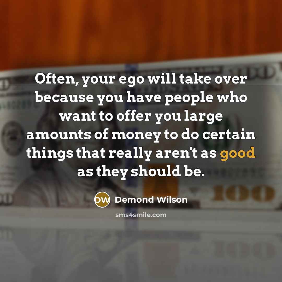 “Often, your ego will take over because you have people…” quote by Demond Wilson