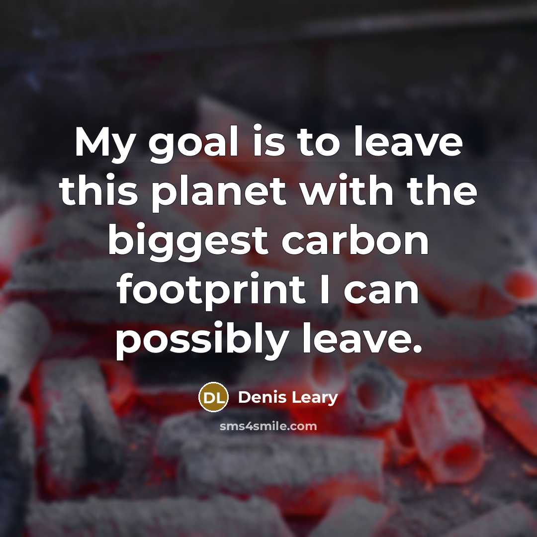 “My goal is to leave this planet with the biggest…” quote by Denis Leary