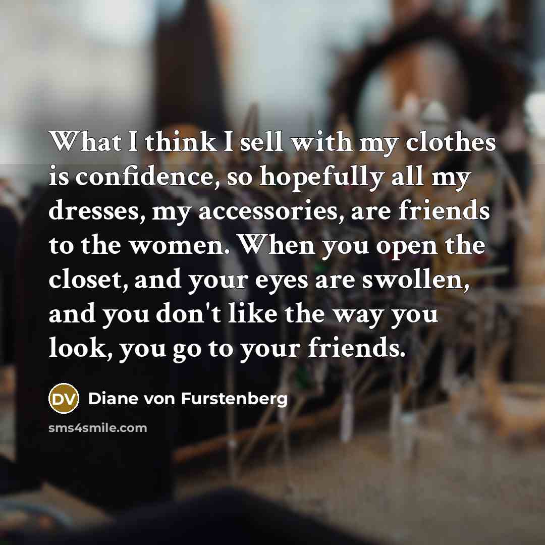 “What I think I sell with my clothes is confidence,…” quote by Diane von Furstenberg