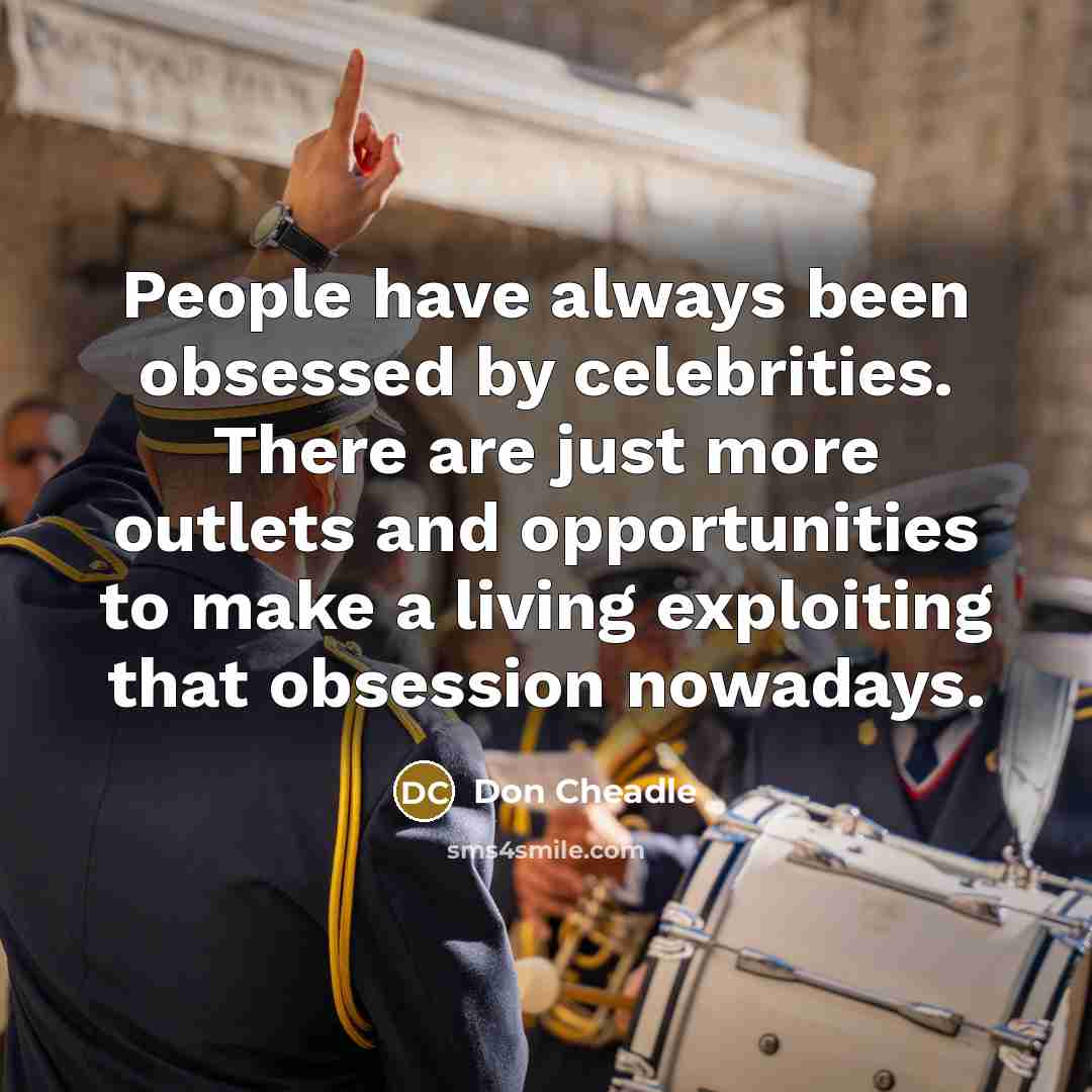 “People have always been obsessed by celebrities. There are just…” quote by Don Cheadle