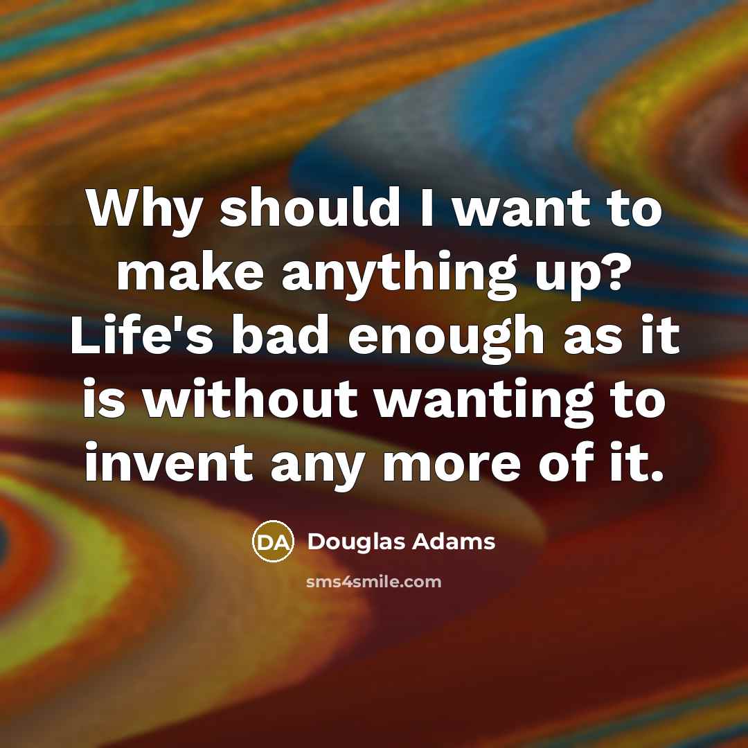 “Why should I want to make anything up? Life's bad…” quote by Douglas Adams