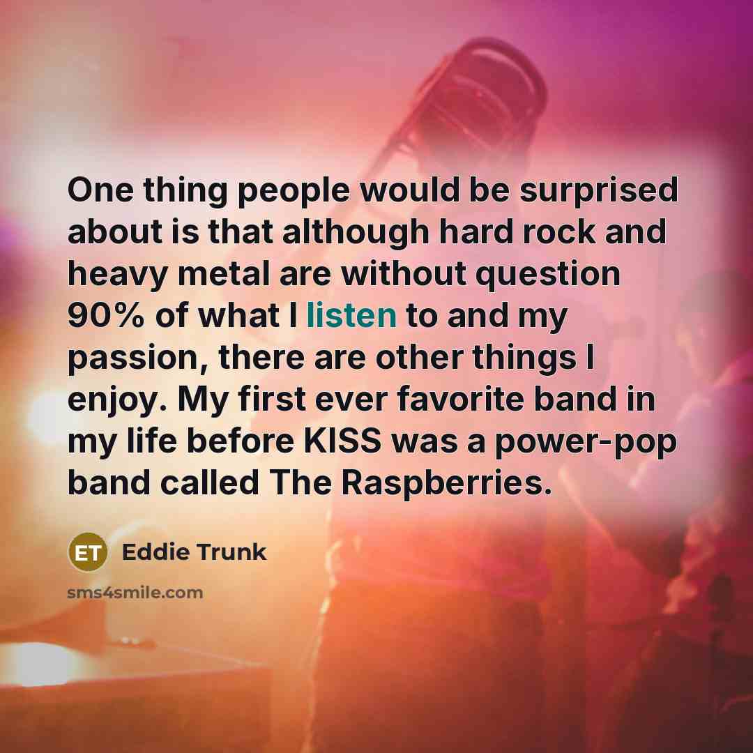 “One thing people would be surprised about is that although…” quote by Eddie Trunk